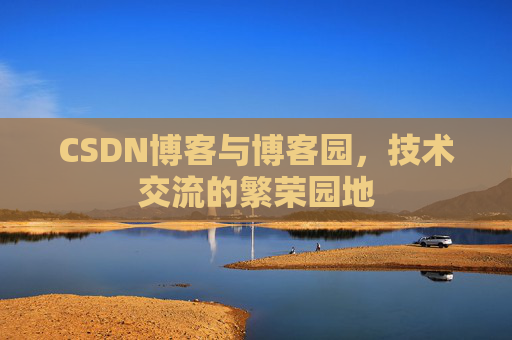 CSDN博客与博客园,技术交流的繁荣园地